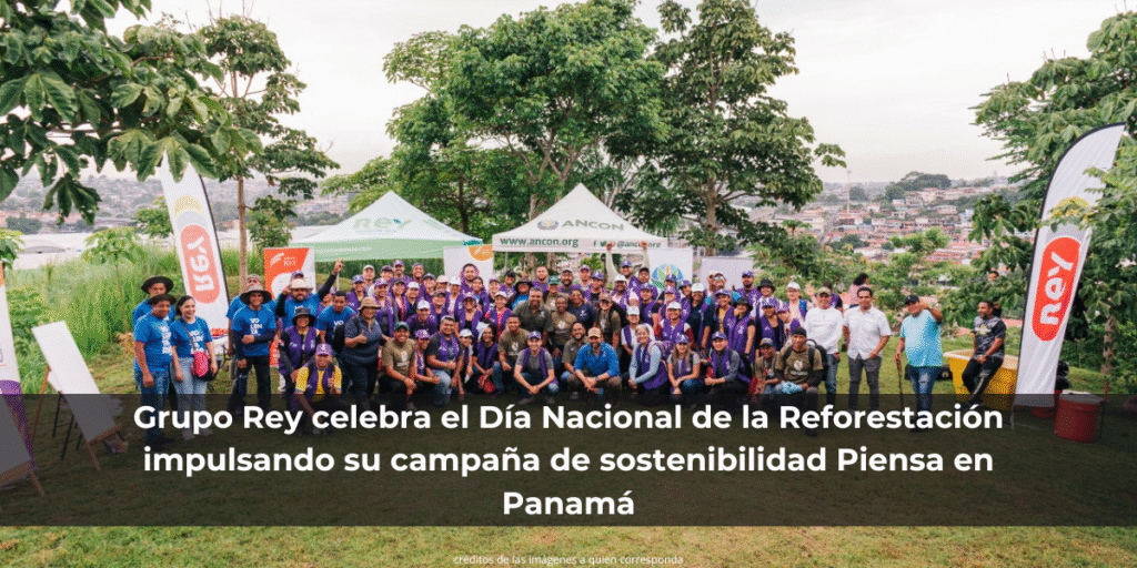 Grupo Rey celebra el Día Nacional de la Reforestación impulsando su campaña de sostenibilidad Piensa en Panamá