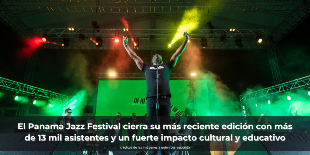 El Panama Jazz Festival cierra su más reciente edición con más de 13 mil asistentes y un fuerte impacto cultural y educativo