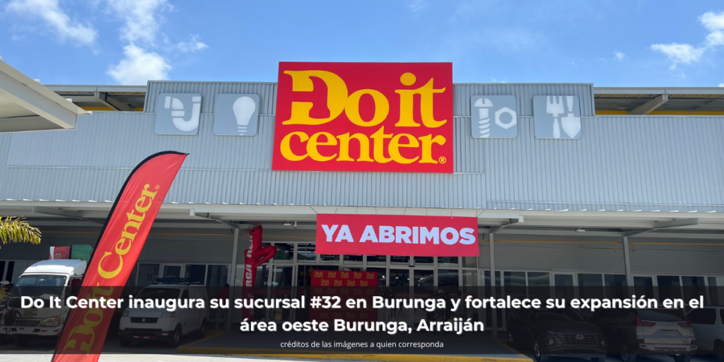 Do It Center inaugura su sucursal #32 en Burunga y fortalece su expansión en el área oeste  Burunga, Arraiján